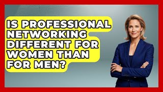 Is Professional Networking Different for Women Than for Men? | Women That Network News