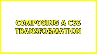Composing a CSS transformation (2 Solutions!!)