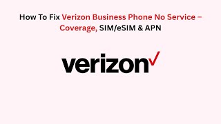 How To Fix Verizon Business Phone No Service – Coverage, SIM/eSIM & APN