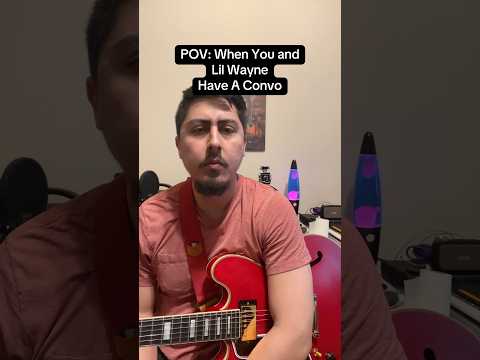When you talk to lil Wayne