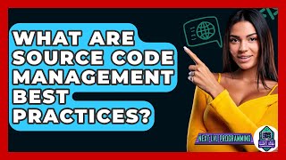 What Are Source Code Management Best Practices? - Next LVL Programming
