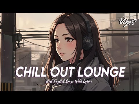 Chill Out Lounge 🍇 Mood Chill Vibes English Chill Songs | Motivational English Songs With Lyrics