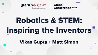 Robotics & STEM: Inspiring the Inventors of Tomorrow, Today - Vikas Gupta + Matt Simon