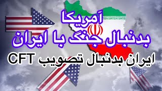 آمریکا به دنبال جنگ با ایران،، ایران بدنبال تصویب CFT. محمد ندیمی