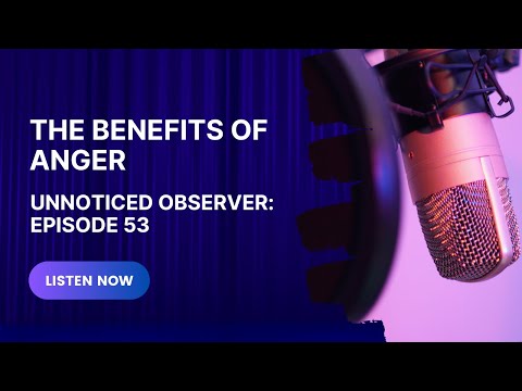 The Benefits of Anger - Unnoticed Observer - Episode 53