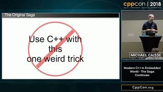 CppCon 2018: Michael Caisse “Modern C++ in Embedded Systems - The Saga Continues”