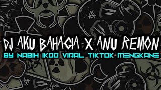DJ AKU BAHAGIA X ANU REMON BY NABIH IKOO VIRAL TIKTOK MENGKANE