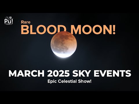 March 2025 Brings a Blood Moon and AMAZING Sky Events!