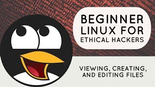 Beginner Linux for Ethical Hackers - Viewing, Creating, and Editing Files
