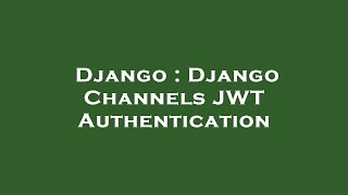 Django : Django Channels JWT Authentication