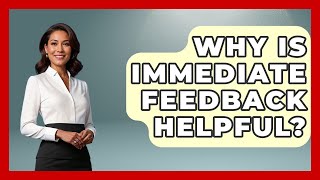Why Is Immediate Feedback Helpful? - The Personal Growth Path