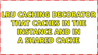 LRU caching decorator that caches in the instance and in a shared cache