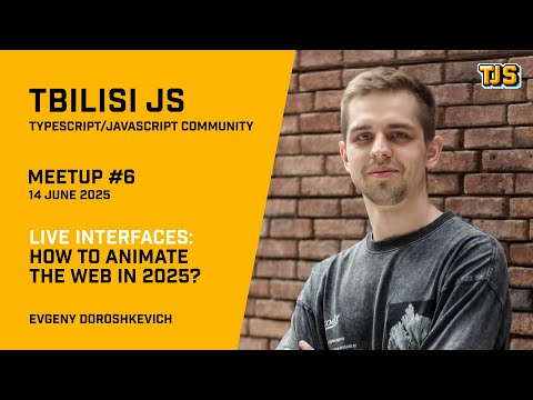 Tbilisi JS Meetup #6 — «Live Interfaces: How to animate the Web in 2025?» — Evgeny Doroshkevich