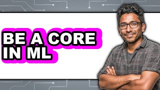 How to Be a Core in Ml - Step by Step