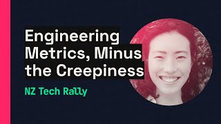 Engineering metrics, minus the creepiness by Jenny Sahng - NZ Tech Rally 2023