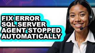 How to Fix Error Sql Server Agent Stopped Automatically - Step by Step