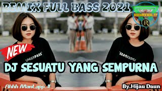 DJ SESUATU YANG SEMPURNA - Hijau Daun || Remix Full Bass Terbaru 2021