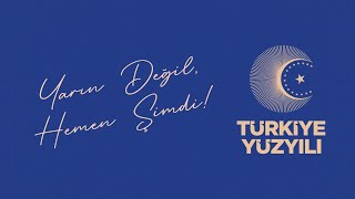 BAŞLASIN TÜRKİYE YÜZYILI YARIN DEĞİL, HEMEN ŞİMDİ! | TÜRKİYE YÜZYILI AK PARTİ