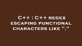 C++ : C++ regex escaping punctional characters like "."