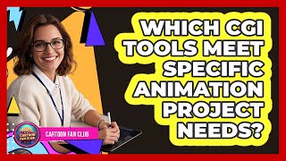 Which CGI Tools Meet Specific Animation Project Needs? - Cartoon Fan Club