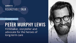 ROUNDTABLE TALK (Ep.21) - Peter Murphy Lewis - Advocate for the heroes of long-term care