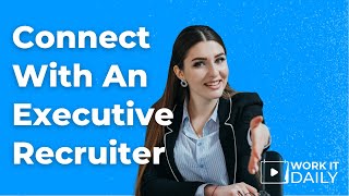 How To Connect With An Executive Recruiter/Headhunter