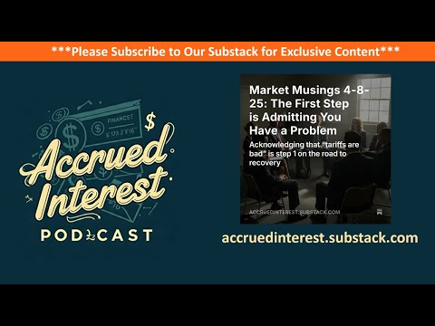 Market Musings 4-8-25: The First Step is Admitting You Have a Problem - Accrued Interest Podcast