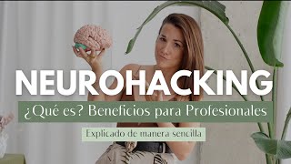 NEUROHACKING ¿Qué es? Beneficios para Profesionales | Explicado de manera sencilla