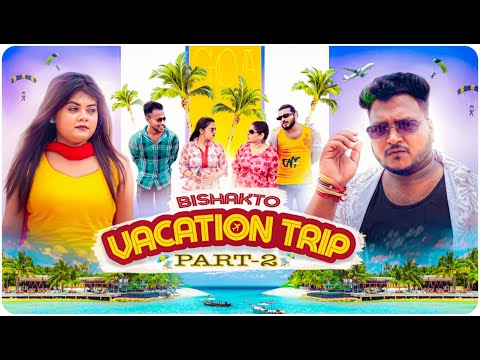 BISHAKTO VACATION TRIP || PART--2 || Sanjay Das - Bishakto Sanju | Rupam-Ayan-Shuvro || 2023