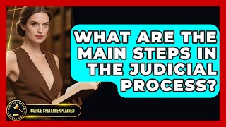 What Are the Main Steps in the Judicial Process? - Justice System Explained