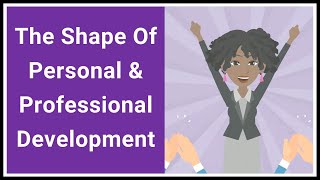 The Shape Of Personal & Professional Development