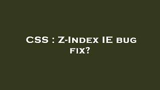 CSS : Z-Index IE bug fix?