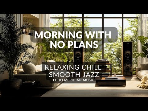 Morning with No Plans ☀️ Relaxing Smooth Jazz for a Calm Sunday | Echo Meridian Music