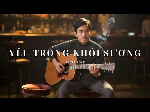 Yêu Trong Khói Sương – Bản Blues Rock Tình Yêu Day Dứt