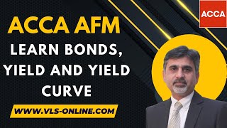 ACCA AFM - Learn Bonds, Yield and Yield Curve in the Most Simplest Way | Complete Guide Bons & Yield