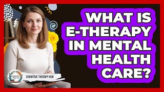 What Is E-Therapy In Mental Health Care?