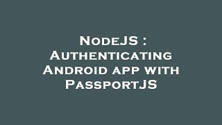NodeJS : Authenticating Android app with PassportJS