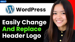 How to Easily Change and Replace Header Logo in Wordpress 2026 (Step By Step)