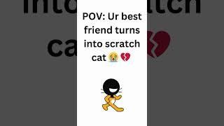 Ur best friend turns into scratch cat 😭 💔  #cool #scratch3  #gaming #scratchers #shorts #games