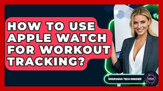 How To Use Apple Watch For Workout Tracking? - Emerging Tech Insider