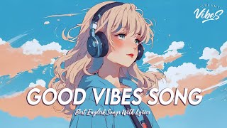 Good Vibes Song 🌈 Mood Chill Vibes English Chill Songs | All English Songs With Lyrics