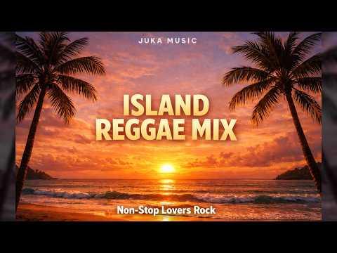 Relaxing Island Reggae Mix 🌴 Non Stop Lovers Rock & Chill Vibes