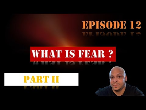 E12- What is Fear ? Part 2