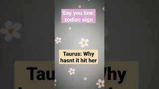 say your line : zodiac signs #foryou #trend #fyp