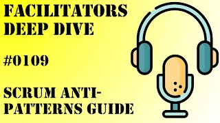 Facilitators Deep Dive #0109 - Scrum Anti-Patterns Guide