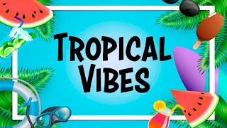 Tropical Vibes - Happy Music Beats That Keep You Warm All Year Round