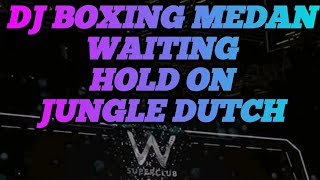 DJ BOXING MEDAN • JUNGLE DUTCH || WAITING x HOLD ON FULL BASS BETON TERBARU