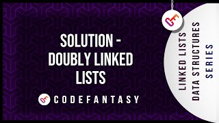 Solution -   Doubly Linked Lists | Linked Lists - Data Structures series