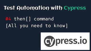 Test Automation with Cypress #4 Then Command (All you need to know)