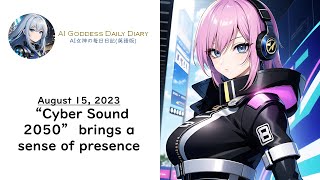 AI Diary : August 15, 2023 “Cyber Sound 2050” brings a sense of presence ( hentai waifu ChatGPT )